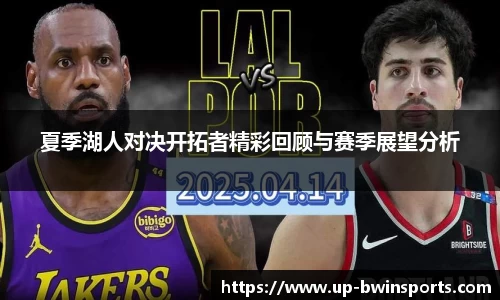 夏季湖人对决开拓者精彩回顾与赛季展望分析