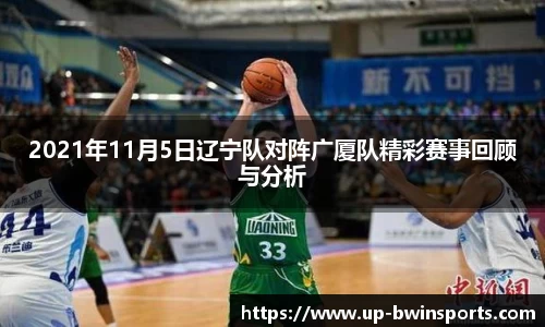 2021年11月5日辽宁队对阵广厦队精彩赛事回顾与分析